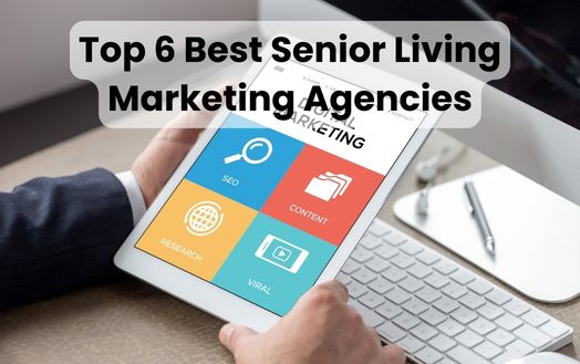 Top 6 Best Senior Living Marketing Agencies